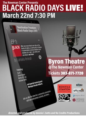 Flyer for Black Radio Days Live! Presented by the Newman Center. March 22nd at 7:30 pm. For tickets call 303-871-7720.